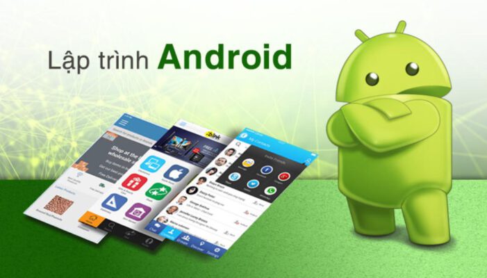 Lập trình ứng dụng - Ngành công nghệ hot nhất hiện nay 5 Lập trình ứng dụng Android